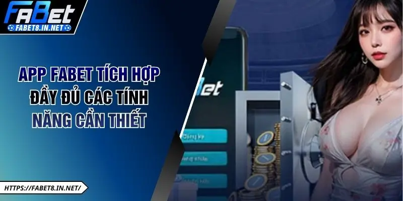 App FABET tích hợp đầy đủ các tính năng cần thiết