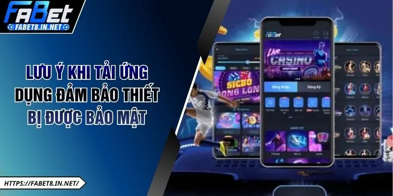Lưu ý khi tải ứng dụng đảm bảo thiết bị được bảo mật