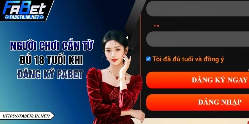 Người chơi cần từ đủ 18 tuổi khi đăng ký FABET 