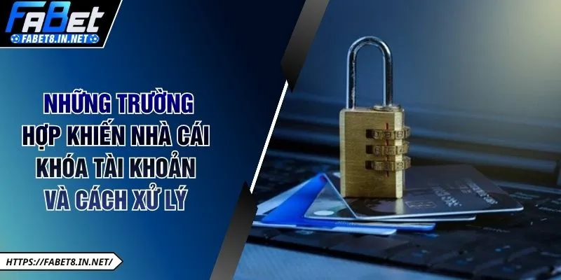 Những trường hợp khiến nhà cái khóa tài khoản và cách xử lý