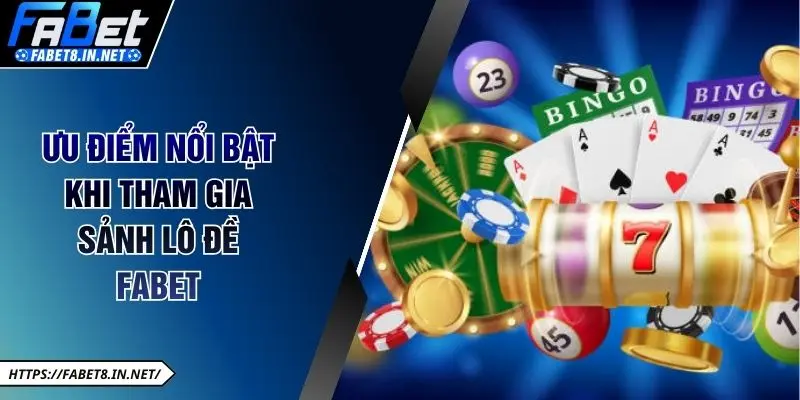 Ưu điểm nổi bật khi tham gia sảnh lô đề 
