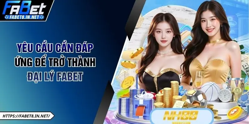 Yêu cầu cần đáp ứng để trở thành đại lý FABET